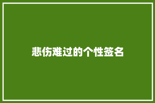 悲伤难过的个性签名 报告写作