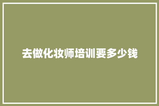 去做化妆师培训要多少钱