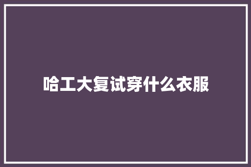 哈工大复试穿什么衣服