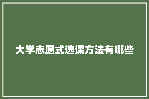 大学志愿式选课方法有哪些