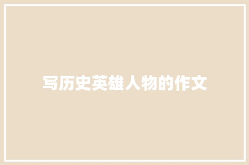 写历史英雄人物的作文 写作社区