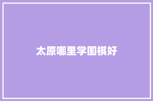 太原哪里学围棋好