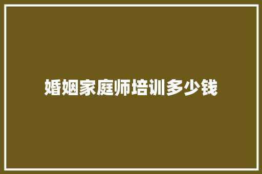 婚姻家庭师培训多少钱