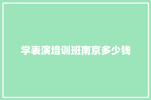 学表演培训班南京多少钱