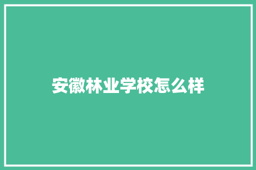 安徽林业学校怎么样
