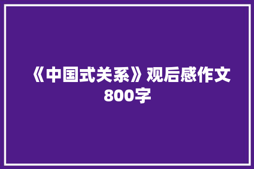 《中国式关系》观后感作文800字 报告写作