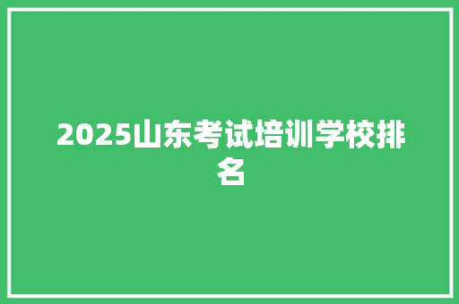 2025山东考试培训学校排名