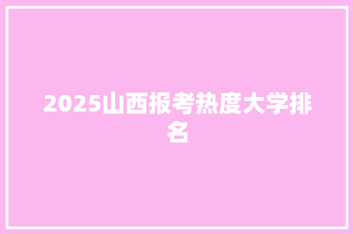 2025山西报考热度大学排名