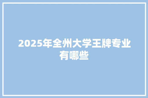2025年全州大学王牌专业有哪些