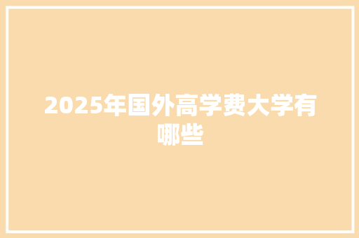 2025年国外高学费大学有哪些 诗歌创作