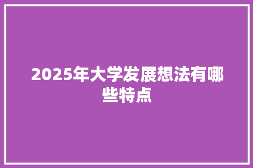 2025年大学发展想法有哪些特点
