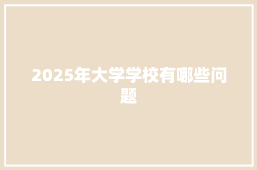 2025年大学学校有哪些问题