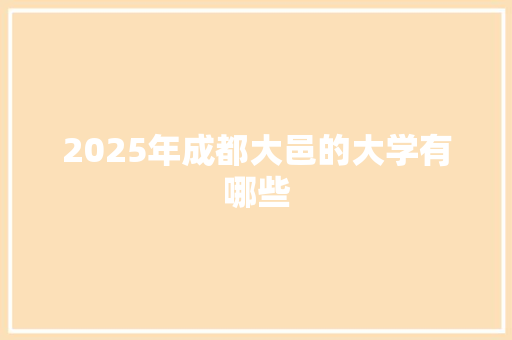 2025年成都大邑的大学有哪些 简历模板