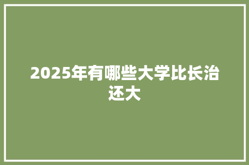 2025年有哪些大学比长治还大