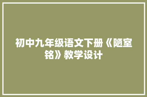 初中九年级语文下册《陋室铭》教学设计 范文赏析