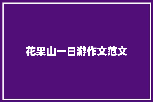 花果山一日游作文范文 范文赏析