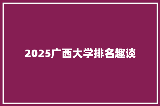 2025广西大学排名趣谈