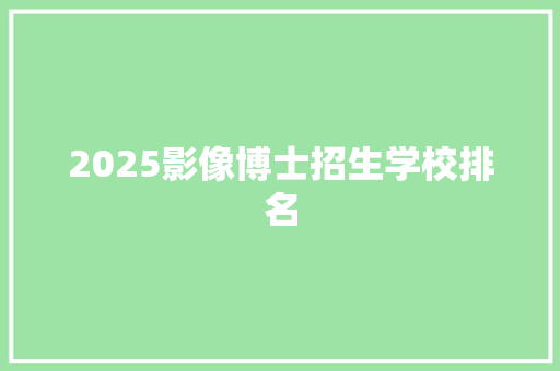 2025影像博士招生学校排名
