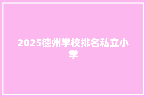 2025德州学校排名私立小学