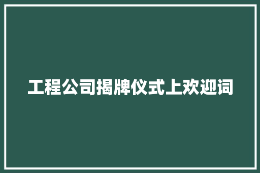 工程公司揭牌仪式上欢迎词