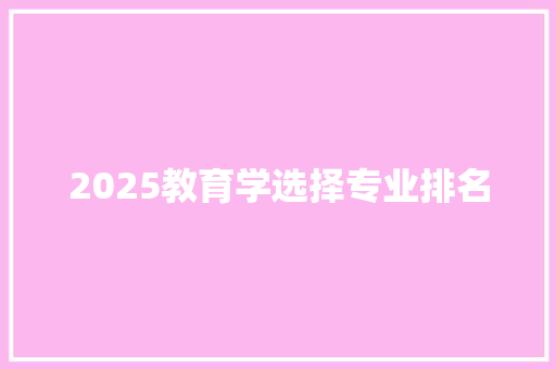 2025教育学选择专业排名 词汇积累