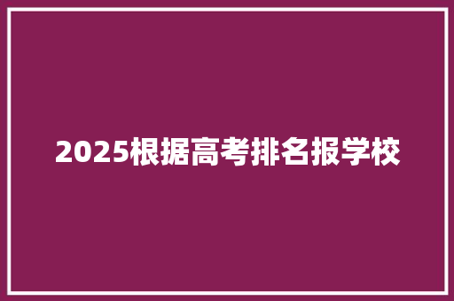 2025根据高考排名报学校