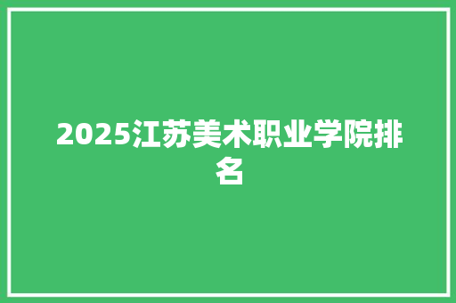 2025江苏美术职业学院排名