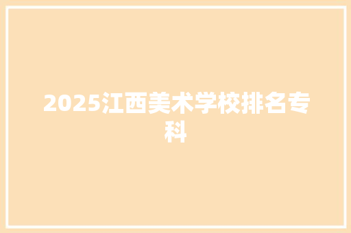 2025江西美术学校排名专科