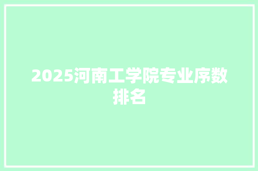 2025河南工学院专业序数排名