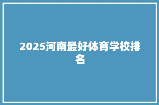2025河南最好体育学校排名