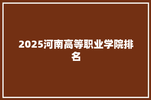 2025河南高等职业学院排名