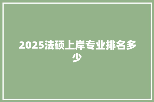 2025法硕上岸专业排名多少