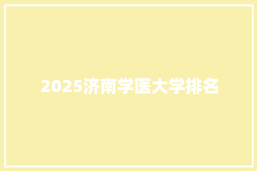 2025济南学医大学排名