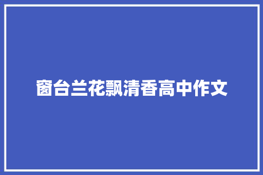 窗台兰花飘清香高中作文 写作社区