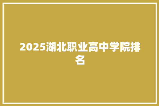 2025湖北职业高中学院排名