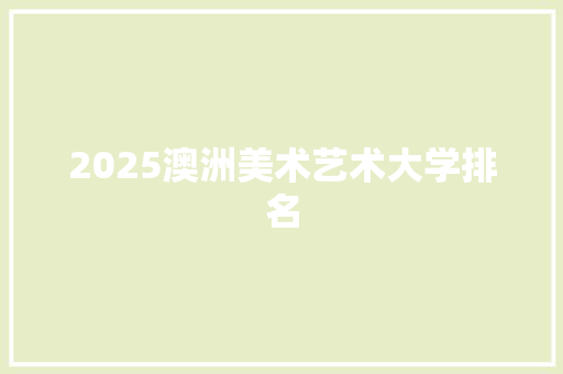 2025澳洲美术艺术大学排名