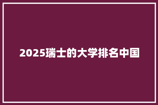 2025瑞士的大学排名中国