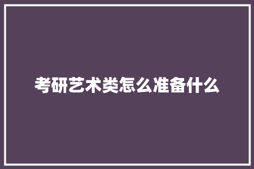 考研艺术类怎么准备什么