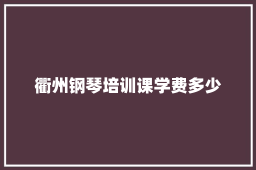 衢州钢琴培训课学费多少