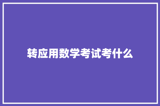 转应用数学考试考什么