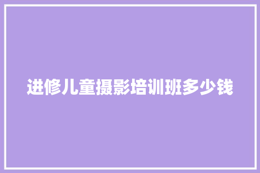 进修儿童摄影培训班多少钱