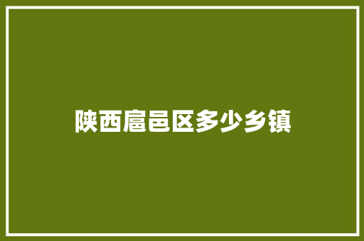 陕西扈邑区多少乡镇