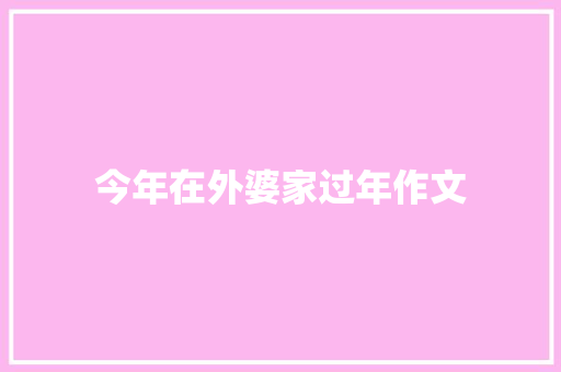 今年在外婆家过年作文 写作素材