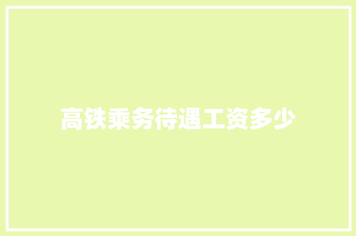 高铁乘务待遇工资多少