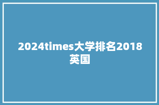 2024times大学排名2018英国