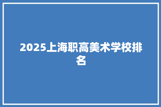 2025上海职高美术学校排名