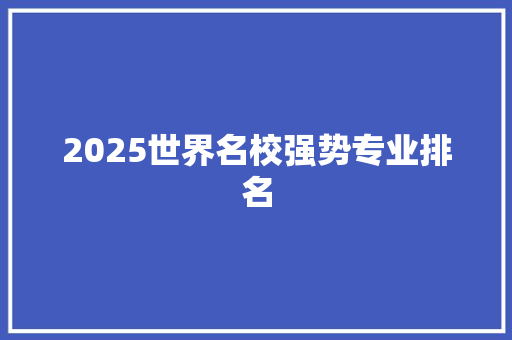 2025世界名校强势专业排名