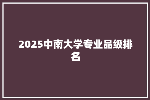 2025中南大学专业品级排名