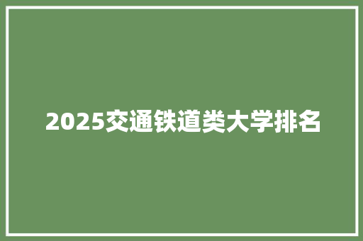2025交通铁道类大学排名