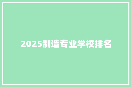 2025制造专业学校排名
